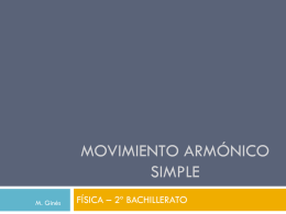 MOVIMIENTO ARMÓNICO SIMPLE M. Ginés  FÍSICA – 2º BACHILLERATO   CONCEPTOS PREVIOS      Movimiento periódico Movimiento oscilatorio Movimiento vibratorio (qué diferencia hay) Movimiento armónico simple (M.A.S.)   M.A.S.