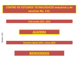 CENTRO DE ESTUDIOS TECNOLÓGICOS industrial y de servicios No. 112.  Realizo: JJCS  Ciclo escolar 2015 - 2016  ALGEBRA Semestre Agosto 2015 – Enero 2016  BIENVENIDOS   CENTRO DE.