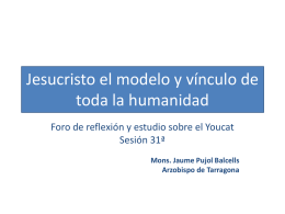Jesucristo el modelo y vínculo de toda la humanidad Foro de reflexión y estudio sobre el Youcat Sesión 31ª Mons.