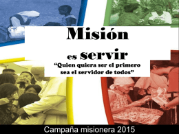 Misión es  servir  “Quien quiera ser el primero sea el servidor de todos”  Campaña misionera 2015