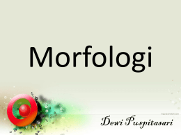 Morfologi Dewi Puspitasari   Morfologi Morfologi adalah studi gramatikal mengenai struktur internal kata. Objek kajian morfologi : 1.