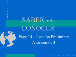 SABER vs. CONOCER Page 14 – Lección Preliminar Avancemos 3   SABER • SABER means…. • To Know • We use SABER to talk about knowing facts or information.   SABER -