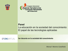 Panel La educación en la sociedad del conocimiento: El papel de las tecnologías aplicadas  Ser docente en la sociedad del conocimiento  Manuel Moreno Castañeda   Siempre.
