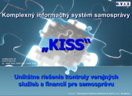Komplexný informačný systém samosprávy  „KISS“ mis@avispro.sk www.avispro.sk 02 - 6446 3606, 6446 3607, 6446 3608  Unikátne riešenie kontroly verejných služieb a financií pre samosprávu A.V.I.S.