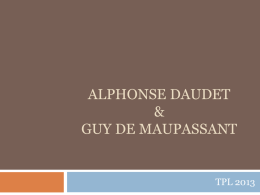 ALPHONSE DAUDET & GUY DE MAUPASSANT  TPL 2013   Alphonse Daudet (1840-1897)         Omaaegseid tunnustatumaid ja loetumaid prantsuse kirjanikke; Sündis Lõuna-Prantsusmaal Nimes’is vaesunud siidivabrikandi perekonnas. Juba 15-aastaselt oli ta sunnitud asuma tööle repetiitorina (abiõpetaja)