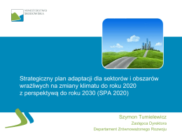 Strategiczny plan adaptacji dla sektorów i obszarów wrażliwych na zmiany klimatu do roku 2020 z perspektywą do roku 2030 (SPA 2020)  Szymon Tumielewicz Zastępca.