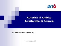 Autorità di Ambito Territoriale di Ferrara  “ I GIOVEDI’ DELL’AMBIENTE”  www.atoferrara.it   A.T.O. - Ambito Territoriale Ottimale - introdotto da importanti norme di legge:  L.