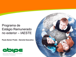 Programa de Estágio Remunerado no exterior – IAESTE Paula Semer Prado - Gerente Executiva   Iniciando uma Quem é acarreira ABIPE?... • Cenário:  Mercado de trabalho cada dia mais competitivo 