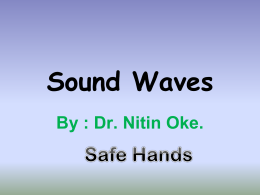 Sound Waves By : Dr. Nitin Oke.   Waves  Mechanical  Electromagnetic  (needs medium) (do not need medium) elastic, posses inertia, gives minimum resistance  Longitudinal  Transverse Safe Hands  Ripple   Longitudinal Comp.& rare. P,  changes   Transverse  Ripple  Crest.