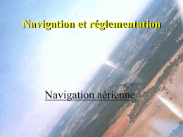 Navigation et réglementation  Navigation aérienne   Navigation aérienne  • • • • •  I Se repérer sur la terre II Les cartes aéronautiques III Les méthodes de navigation IV Altimétrie V Préparation et.
