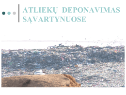 ATLIEKŲ DEPONAVIMAS SĄVARTYNUOSE   ATLIEKŲ DEPONAVIMAS SĄVARTYNUOSE Atliekų deponavimą sąvartynuose Europos Sąjungoje reguliuoja:  Atliekų Sąvartynų Direktyva (1999/31/EC)  Lietuvoje, remiantis ES Direktyvos principais, sąvartynai tvarkomi pagal:  Atliekų sąvartynų įrengimo, eksploatavimo,