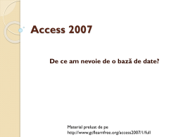 Access 2007 De ce am nevoie de o bază de date?  Material preluat de pe http://www.gcflearnfree.org/access2007/1/full   Introducere  Access 2007 este un program care vă permite.