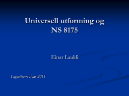 Universell utforming og NS 8175 Einar Laukli Fagnettverk Bodø 2011   Universell utforming (fra prNS 11005) Utforming av produkter og omgivelser på en slik måte at de.