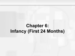 Chapter 6: Infancy (First 24 Months)   Infancy (First 24 Months)  • Chapter Objectives – To identify important milestones in the maturation of the sensory and.