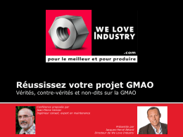 Réussissez votre projet GMAO Vérités, contre-vérités et non-dits sur la GMAO Conférence proposée par Jean-Pierre Vernier Ingénieur conseil, expert en maintenance  Présentée par Jacques-Hervé Bérard Directeur de.