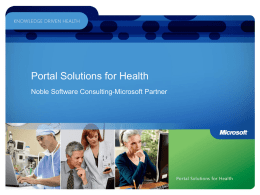 Portal Solutions for Health Noble Software Consulting-Microsoft Partner   Agenda  Business Context and Challenges Scenarios and Customer Evidence  Benefits Microsoft Value Proposition Summary   Healthcare Challenges Clinical • Accessing patient information where and.