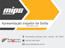 Apresentação Inspetor de Solda MIPS Sistemas Ltda.  Rua Ricardo Landmann, 385 – Joinville – SC - Brasil +55 (47) 3437-0915 www.mipssistemas.com.br   Rua Ricardo Landmann, 385