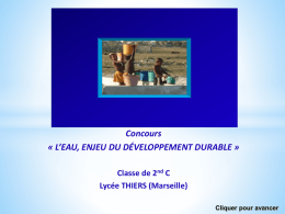 Concours « L’EAU, ENJEU DU DÉVELOPPEMENT DURABLE » Classe de 2nd C Lycée THIERS (Marseille) Cliquer pour avancer   « Je veux pas l'aumône je ne.