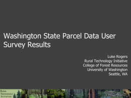 Washington State Parcel Data User Survey Results Luke Rogers Rural Technology Initiative College of Forest Resources University of Washington Seattle, WA.