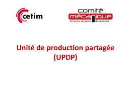 Unité de production partagée (UPDP) Objectif d’une UPDP ? Partager un outil de production* pendant une durée limitée pour s’approprier une nouvelle technologie (validation technique.