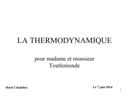 LA THERMODYNAMIQUE pour madame et monsieur Toutlemonde  Denis Chadebec  Le 7 juin 2014   Remarque: dans tout cet exposé, il sera fait un usage répété d’une des.