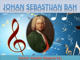 BIOGRAFIJA   BIOGRAFIJA • Johan Sebastijan Bah (nem. Johann Sebastian Bach) • Rodio se u Ajzenahu, 21.