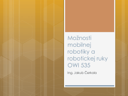 Možnosti mobilnej robotiky a robotickej ruky OWI 535 Ing. Jakub Čerkala Obsah  Pojmy  a problémy mobilnej robotiky  Robotická ruka OWI 535 a možnosti jej využitia  Vízia ďalšieho.