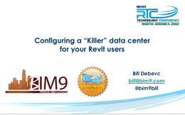 Configuring a “Killer” data center for your Revit users Bill Debevc bill@bim9.com @bim9bill Logistics Restrooms Phones on Stun Questions during the session, go ahead and ask. Questions after.