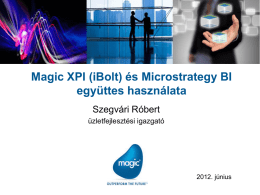 Magic XPI (iBolt) és Microstrategy BI együttes használata Szegvári Róbert üzletfejlesztési igazgató  2012. június.