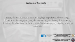 Waldemar Machała  Zasady farmakoterapii w stanach nagłego zagrożenia zdrowotnego. Podanie leków drogą dożylną, domięśniową, podskórną, dotchawiczą, doustną, doodbytniczą i wziewną oraz doszpikową -