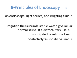 8-Principles of Endoscopy  an endoscope, light source, and irrigating fluid • irrigation fluids include sterile water, glycine, or normal saline.