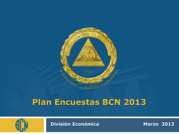 Plan Encuestas BCN 2013 División Económica  Marzo 2013 Marco legal “El BCN, deberá compilar, mediante encuestas y otros medios,  las  principales  estadísticas  macroeconómicas  nacionales, incluyendo aquellas de carácter monetario, financiero,