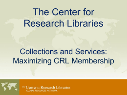 The Center for Research Libraries Collections and Services: Maximizing CRL Membership CRL Presenters James Simon  Director, International Resources  Kevin Wilks  Head of Access Services  Don Dyer  Membership & Communications.
