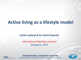 Active living as a lifestyle model Zoltán Ladányi & Dr László Zopcsák,  International Wellness Institute Budapest, 2013  INTERNATIONAL STANDARDS MEETING Promoting Cooperation, Innovation and Professional.
