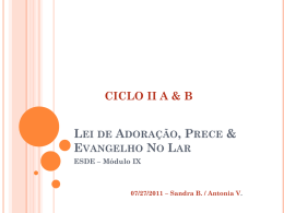 CICLO II A & B  LEI DE ADORAÇÃO, PRECE & EVANGELHO NO LAR ESDE – Módulo IX  07/27/2011 – Sandra B.