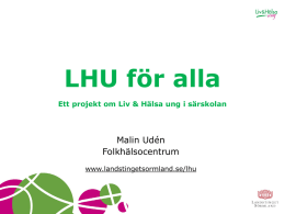 LHU för alla Ett projekt om Liv & Hälsa ung i särskolan  Malin Udén Folkhälsocentrum www.landstingetsormland.se/lhu   Vad? Kan vi göra en folkhälsoenkät till elever i grundsärskolan och.