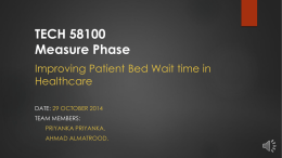 TECH 58100 Measure Phase Improving Patient Bed Wait time in Healthcare DATE: 29 OCTOBER 2014 TEAM MEMBERS: PRIYANKA PRIYANKA. AHMAD ALMATROOD.