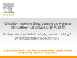 ClinicalKey - Improving Clinical Decisions and Processes  ClinicalKey - 改进临床决策和过程  How to get better answers faster to challenging questions in cardiology？  如何快速回答挑战性心脏病问题？  注:此案例成型于2012年，因此仍是ClinicalKey老版界面，与新版ClinicalKey (2014年9月升级）有所不同，供大家参考。