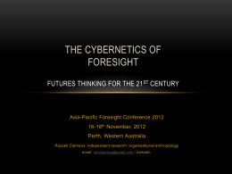 THE CYBERNETICS OF FORESIGHT FUTURES THINKING FOR THE 21 ST CENTURY  Asia-Pacific Foresight Conference 2012 16-18th November, 2012 Perth, Western Australia Russell Clemens: independent research: organisational.