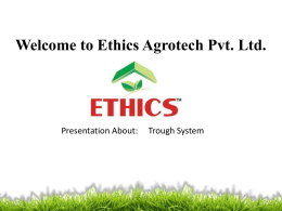 Welcome to Ethics Agrotech Pvt. Ltd.  Presentation About:  Trough System   TECHNOLOGY & PRODUCTS Polypropylene Troughs and system:  A.  Troughs with drainage holes  B.  Troughs With drainage holes +