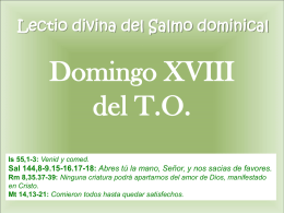 Lectio divina del Salmo dominical  Domingo XVIII del T.O. Is 55,1-3: Venid y comed.  Sal 144,8-9.15-16.17-18: Abres tú la mano, Señor, y nos sacias.