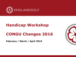 Handicap Workshop CONGU Changes 2016 February / March / April 2015 CONGU Changes for 2016  4BBB handicap allowance  Exceptional Scoring Reductions/Increases  Re-Activation.