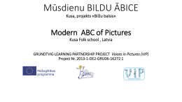 Mūsdienu BILDU ĀBICE Kusa, projekts «Bilžu balsis»  Modern ABC of Pictures Kusa Folk school , Latvia GRUNDTVIG LEARNING PARTNERSHIP PROJECT Voices in Pictures (VIP) Project.