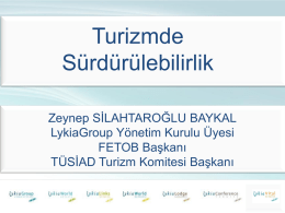 Turizmde Sürdürülebilirlik Zeynep SİLAHTAROĞLU BAYKAL LykiaGroup Yönetim Kurulu Üyesi FETOB Başkanı TÜSİAD Turizm Komitesi Başkanı 05.05.2010