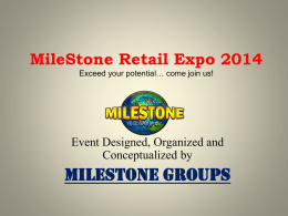 MileStone Retail Expo 2014 Exceed your potential… come join us!  Event Designed, Organized and Conceptualized by  MileStone Groups.
