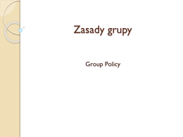 Zasady grupy Group Policy Przegląd zasad grupy   Zasady grupy udostępniają możliwości zarządzania ustawieniami konfiguracji dotyczącymi komputerów i użytkowników w środowisku usług Active Directory.