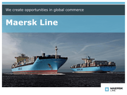 We create opportunities in global commerce  Maersk Line Proč Maersk line?  Odbornost  Přinos pro zákazníka    Dánská společnost založena v roce 1928    Spolehlivost    Flotila 600 kontejnerových lodí.