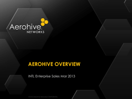 AEROHIVE OVERVIEW INTL Enterprise Sales Mar 2013  © 2012 Aerohive Networks CONFIDENTIAL.