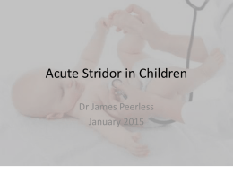Acute Stridor in Children Dr James Peerless January 2015 Objectives • Anatomy and Physiology • Assessment • Common Causes – Viral croup – Epiglottitis – Bacterial tracheitis – Retropharyngeal.