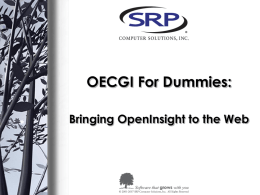 OECGI For Dummies: Bringing OpenInsight to the Web Web Server Software • Apache – Free Download www.apache.org – Conf\httpd.conf – ScriptAlias /OI/ “C:/development/WebPresentation/” • IIS – Comes with.
